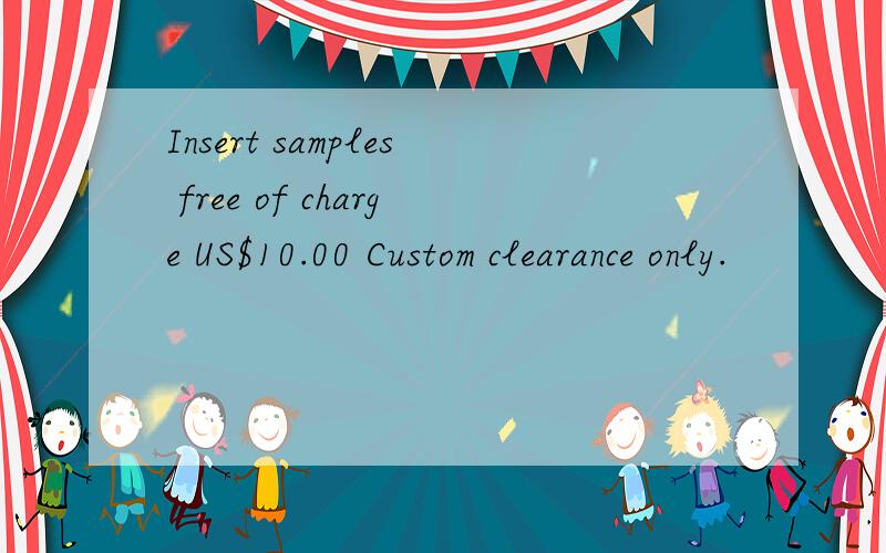 Insert samples free of charge US$10.00 Custom clearance only.