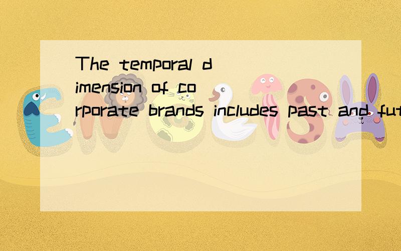 The temporal dimension of corporate brands includes past and future.temporal dimension 怎么翻译