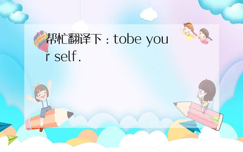 帮忙翻译下：tobe your self.