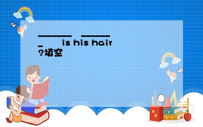 _______　_______　　is his hair?填空