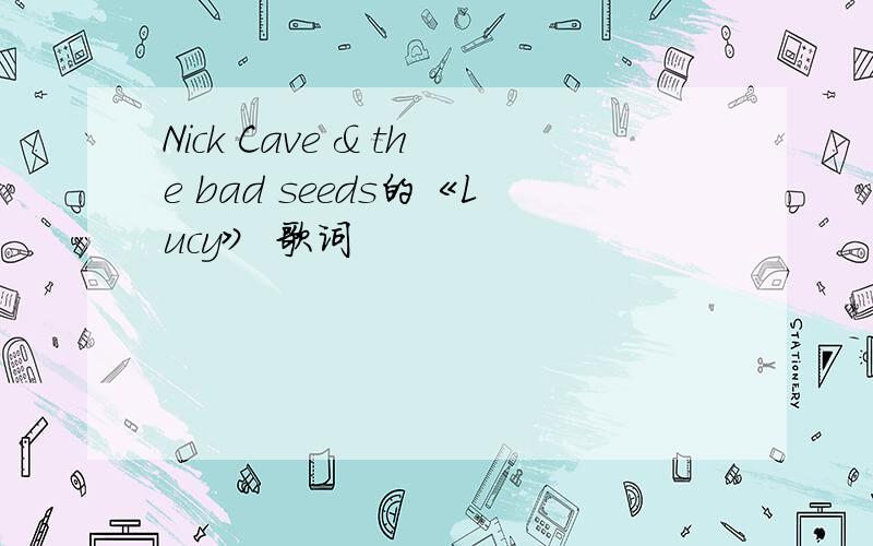 Nick Cave & the bad seeds的《Lucy》 歌词