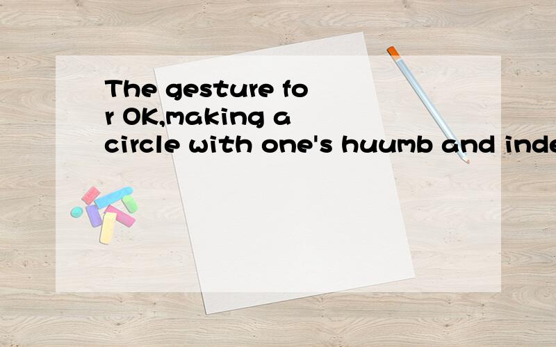 The gesture for OK,making a circle with one's huumb and index finger,has different meanings请问这里的making a circle with one's huumb and index finger,在整个句子中做什么成分?