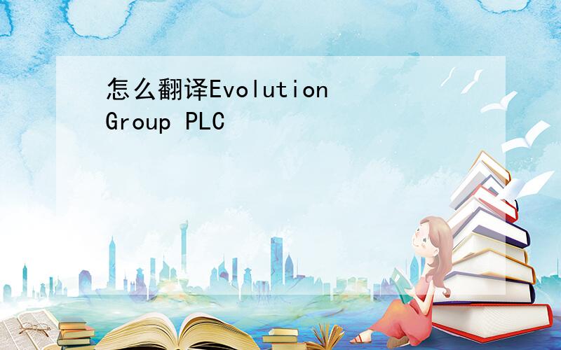 怎么翻译Evolution Group PLC