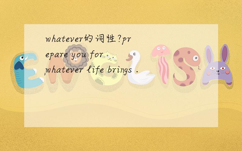 whatever的词性?prepare you for whatever life brings .