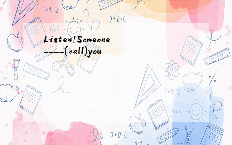 Listen!Someone____(call)you
