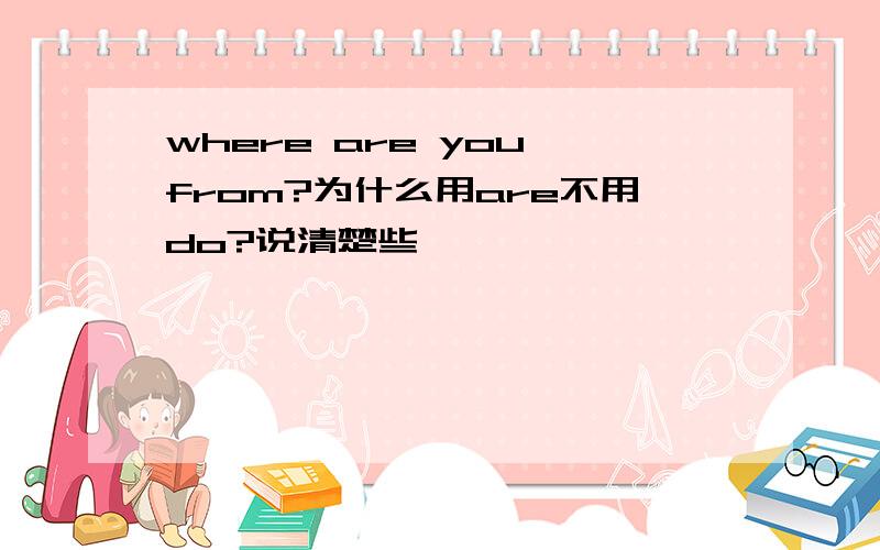 where are you from?为什么用are不用do?说清楚些