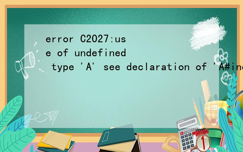 error C2027:use of undefined type 'A' see declaration of 'A#includeusing namespace std;class A;class B{public :B(A * a){a->c = 5;}};class A{public:int c;void set(){B b(this);cout