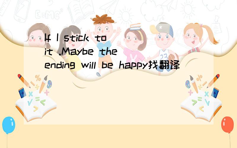 If I stick to it .Maybe the ending will be happy找翻译