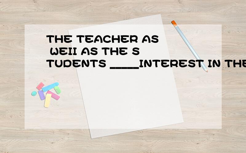 THE TEACHER AS WEII AS THE STUDENTS _____INTEREST IN THE OUTDOOR SPORTSA.SHOW B.SHOWS为什么,