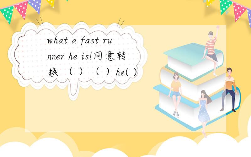 what a fast runner he is!同意转换 （ ）（ ）he( )