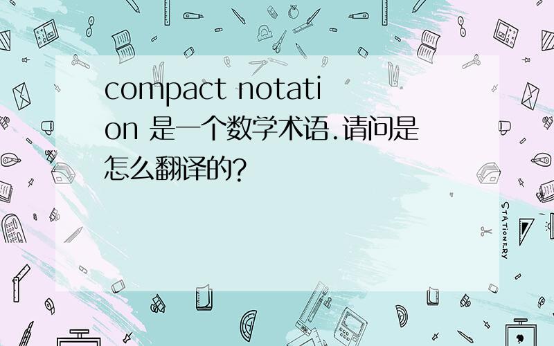 compact notation 是一个数学术语.请问是怎么翻译的?