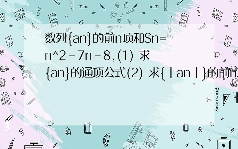 数列{an}的前n项和Sn=n^2-7n-8,(1) 求{an}的通项公式(2) 求{|an|}的前n项和Tn