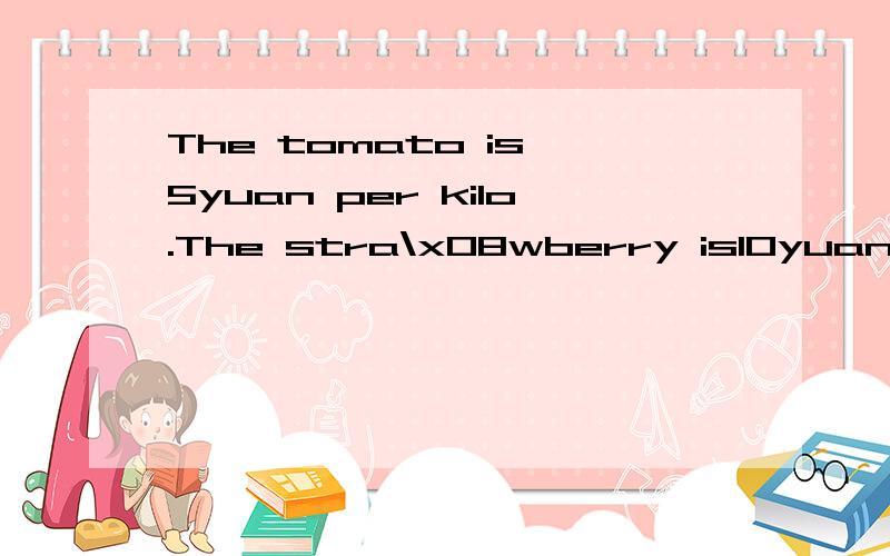 The tomato is 5yuan per kilo.The stra\x08wberry is10yuan per kilo(合并成一句)按要求改写句子