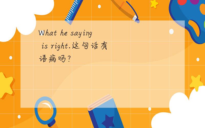 What he saying is right.这句话有语病吗?