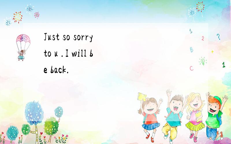 Just so sorry to u .I will be back.