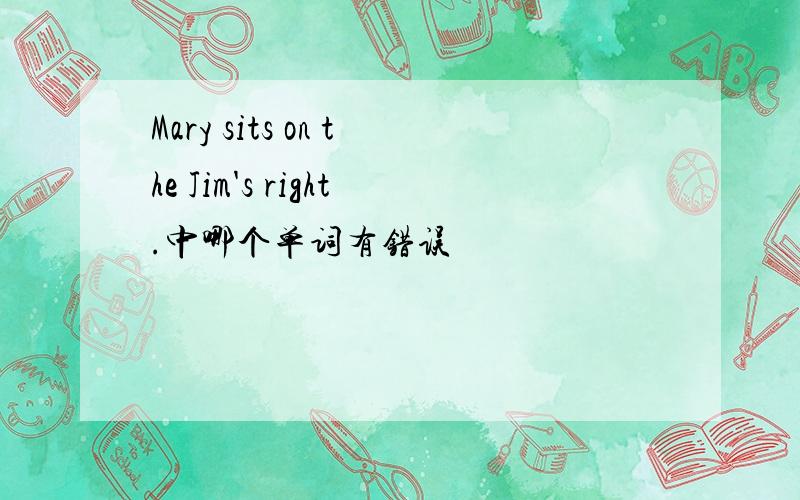 Mary sits on the Jim's right.中哪个单词有错误