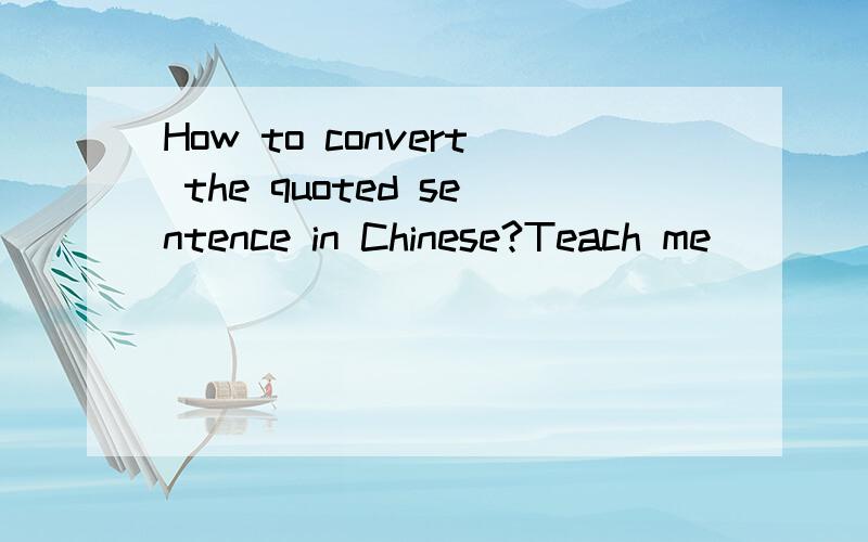 How to convert the quoted sentence in Chinese?Teach me