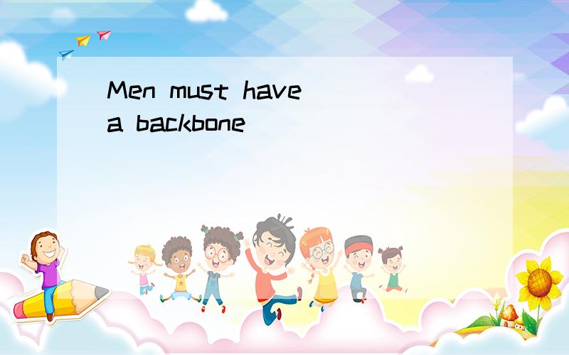 Men must have a backbone