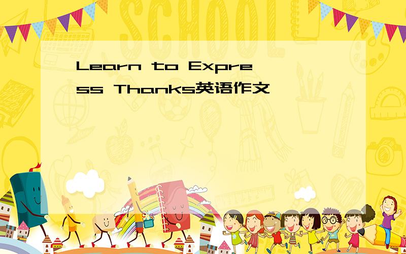 Learn to Express Thanks英语作文