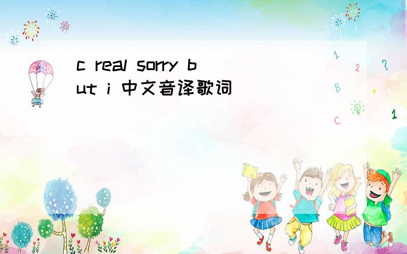 c real sorry but i 中文音译歌词