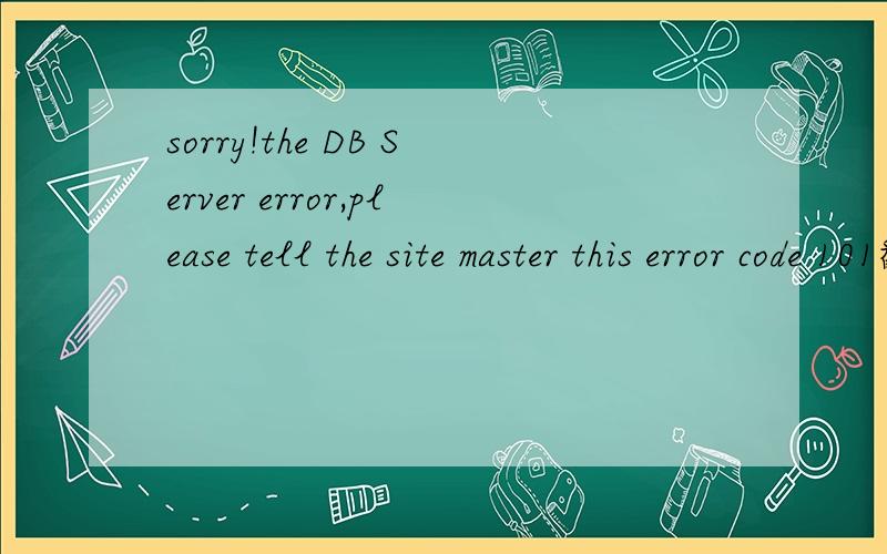 sorry!the DB Server error,please tell the site master this error code 101翻译成中文什么意思?1