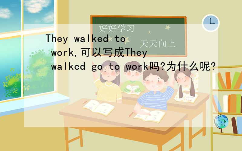 They walked to work,可以写成They walked go to work吗?为什么呢?