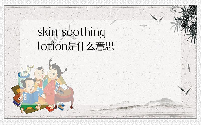 skin soothing lotion是什么意思