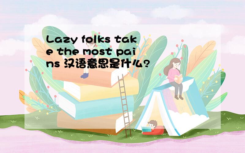 Lazy folks take the most pains 汉语意思是什么?