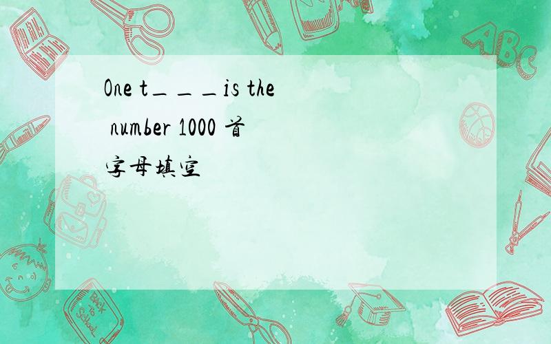 One t___is the number 1000 首字母填空