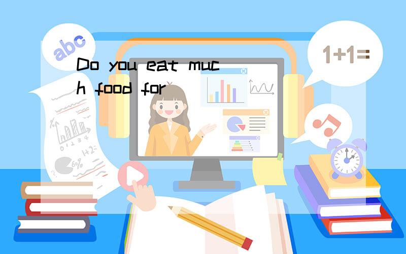 Do you eat much food for