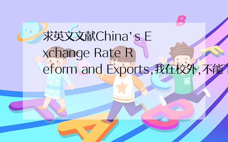 求英文文献China’s Exchange Rate Reform and Exports,我在校外,不能下载,本科论文用的