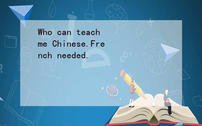 Who can teach me Chinese.French needed.