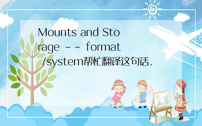 Mounts and Storage -- format /system帮忙翻译这句话.