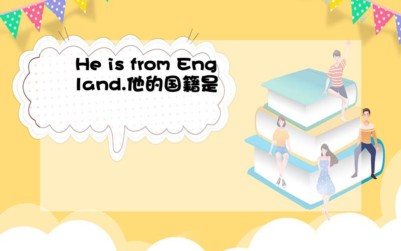 He is from England.他的国籍是