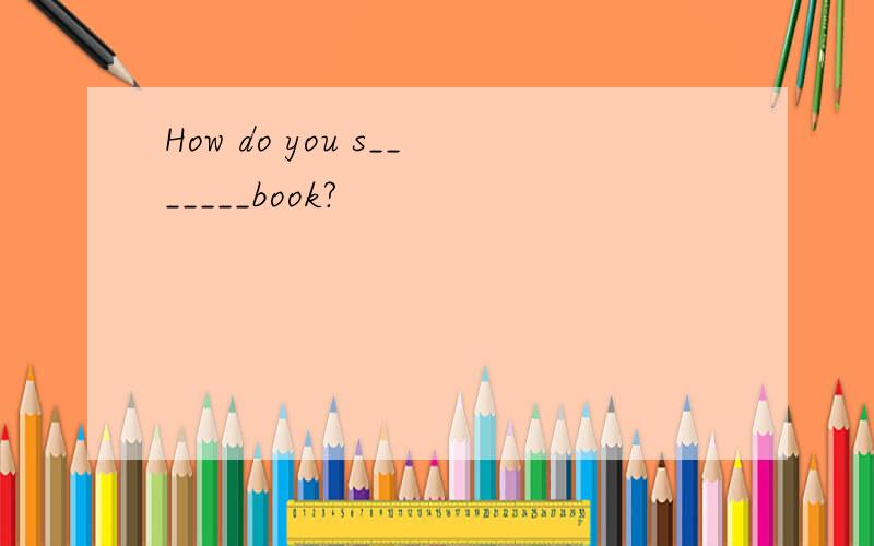 How do you s_______book?