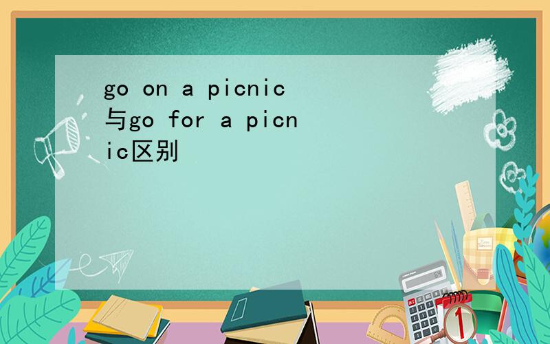 go on a picnic与go for a picnic区别