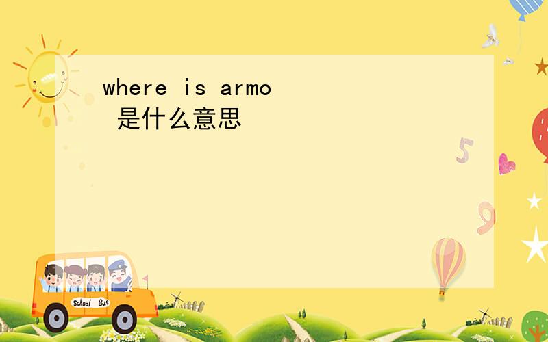where is armo  是什么意思