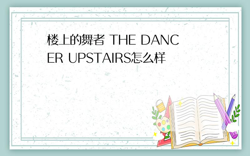 楼上的舞者 THE DANCER UPSTAIRS怎么样