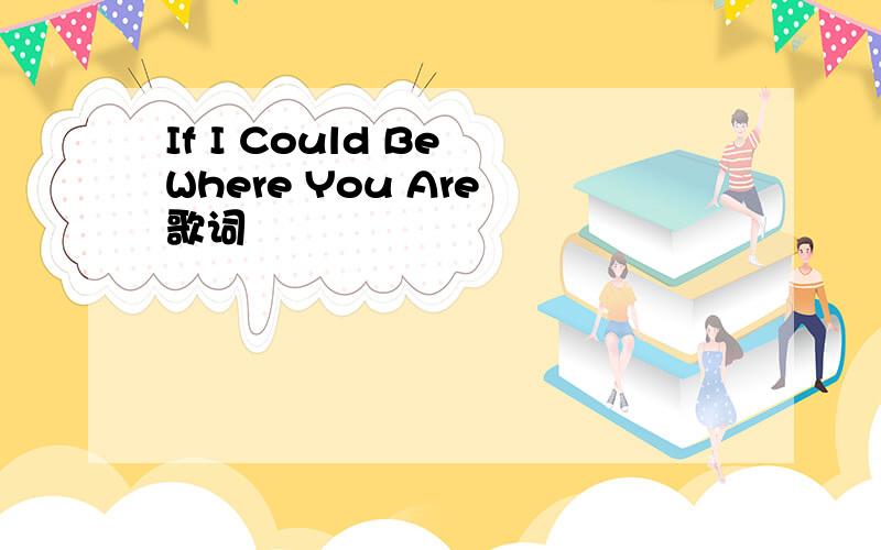 If I Could Be Where You Are 歌词