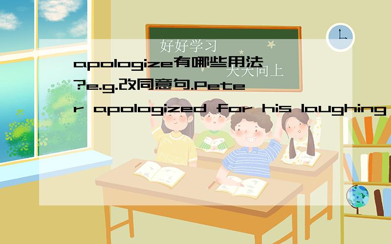 apologize有哪些用法?e.g.改同意句.Peter apologized for his laughing others.