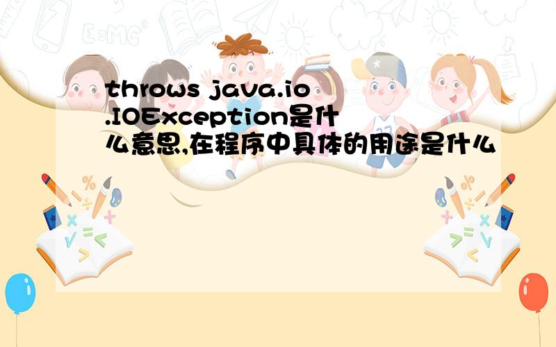 throws java.io.IOException是什么意思,在程序中具体的用途是什么