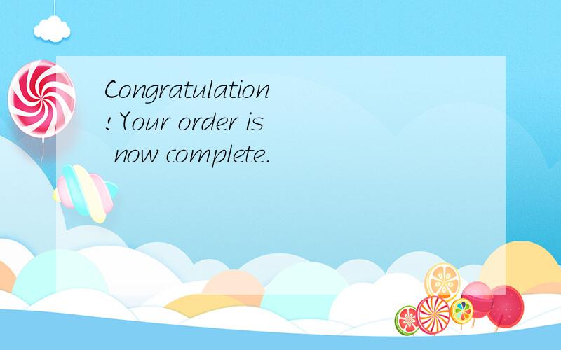 Congratulation!Your order is now complete.