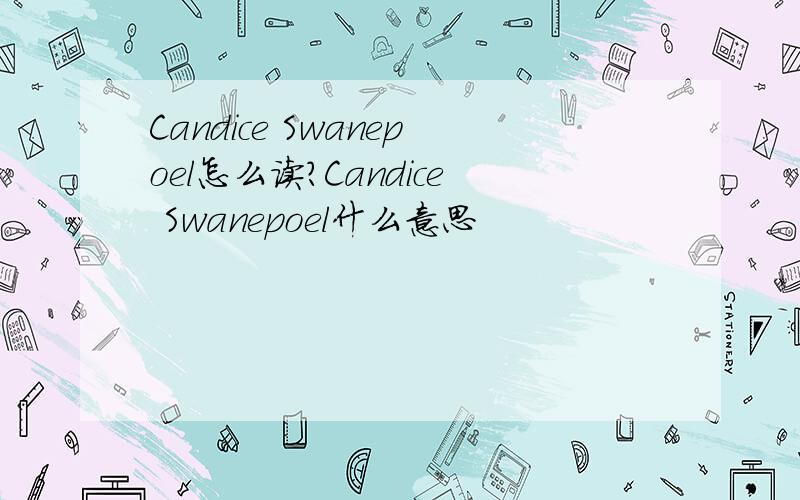 Candice Swanepoel怎么读?Candice Swanepoel什么意思