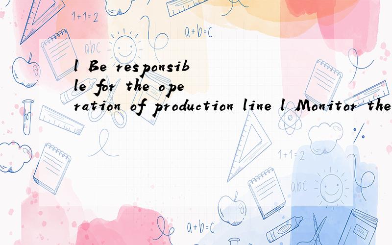 l Be responsible for the operation of production line l Monitor the result of proc求翻译