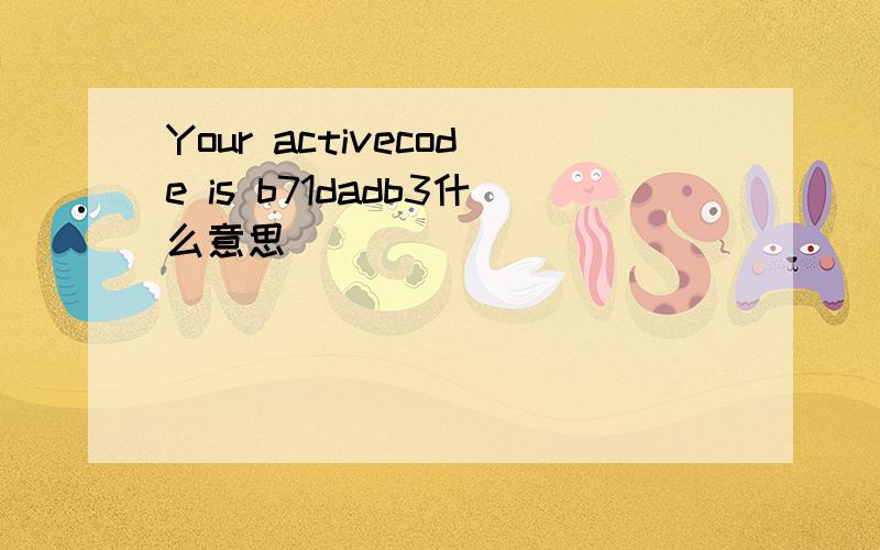 Your activecode is b71dadb3什么意思