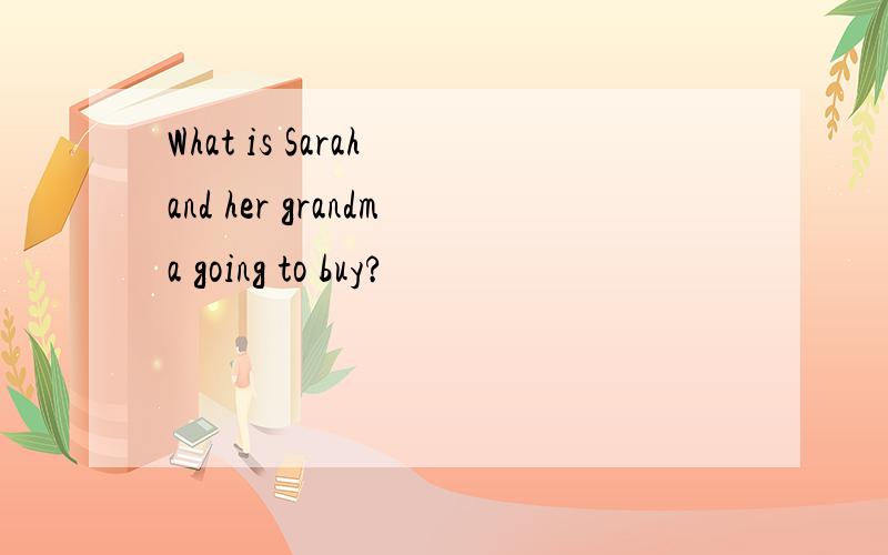 What is Sarah and her grandma going to buy?