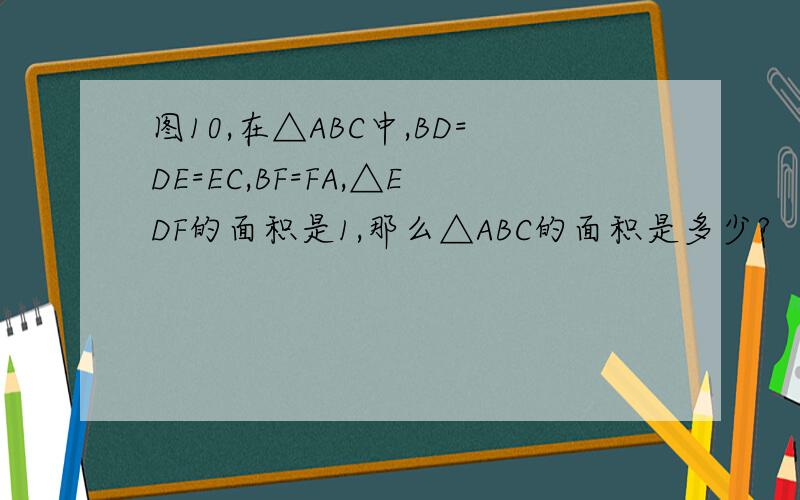 图10,在△ABC中,BD=DE=EC,BF=FA,△EDF的面积是1,那么△ABC的面积是多少?