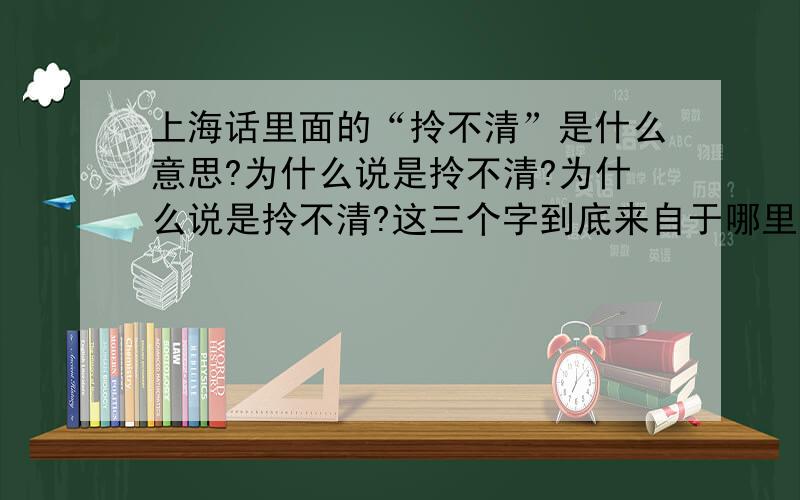 上海话里面的“拎不清”是什么意思?为什么说是拎不清?为什么说是拎不清?这三个字到底来自于哪里?