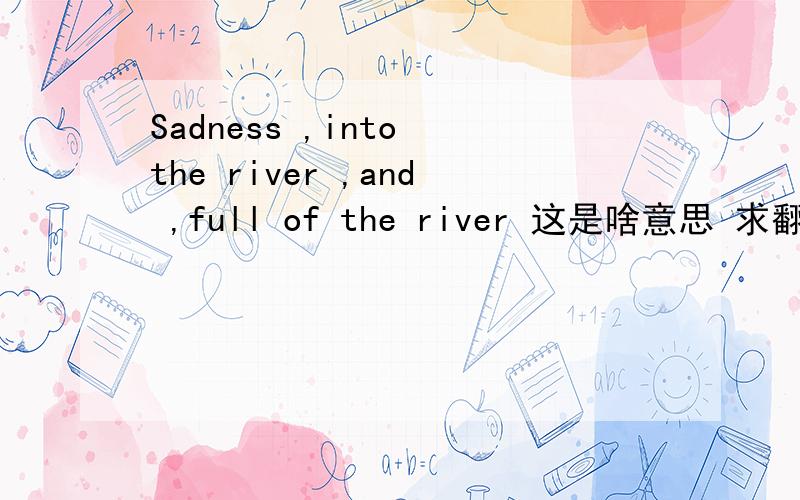 Sadness ,into the river ,and ,full of the river 这是啥意思 求翻译