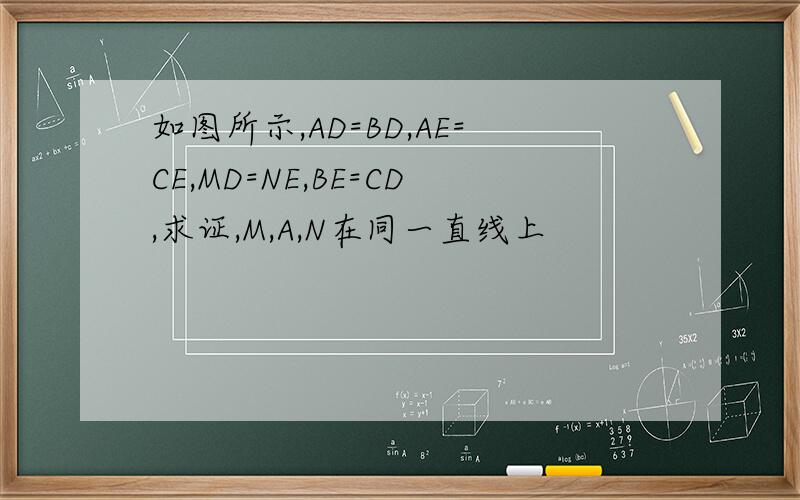 如图所示,AD=BD,AE=CE,MD=NE,BE=CD,求证,M,A,N在同一直线上